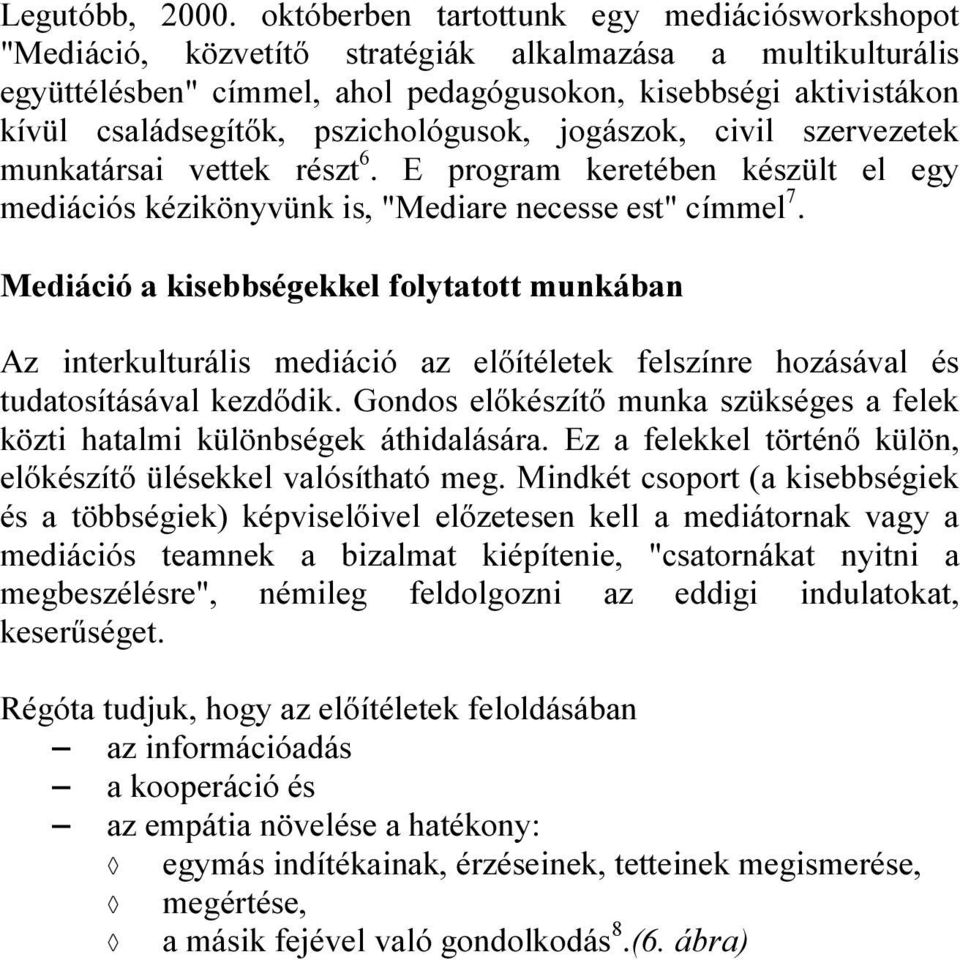 pszichológusok, jogászok, civil szervezetek munkatársai vettek részt 6. E program keretében készült el egy mediációs kézikönyvünk is, "Mediare necesse est" címmel 7.