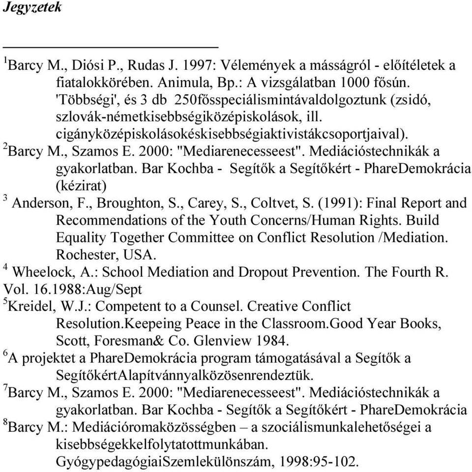 2000: "Mediarenecesseest". Mediációstechnikák a gyakorlatban. Bar Kochba - Segítők a Segítőkért - PhareDemokrácia (kézirat) 3 Anderson, F., Broughton, S., Carey, S., Coltvet, S.
