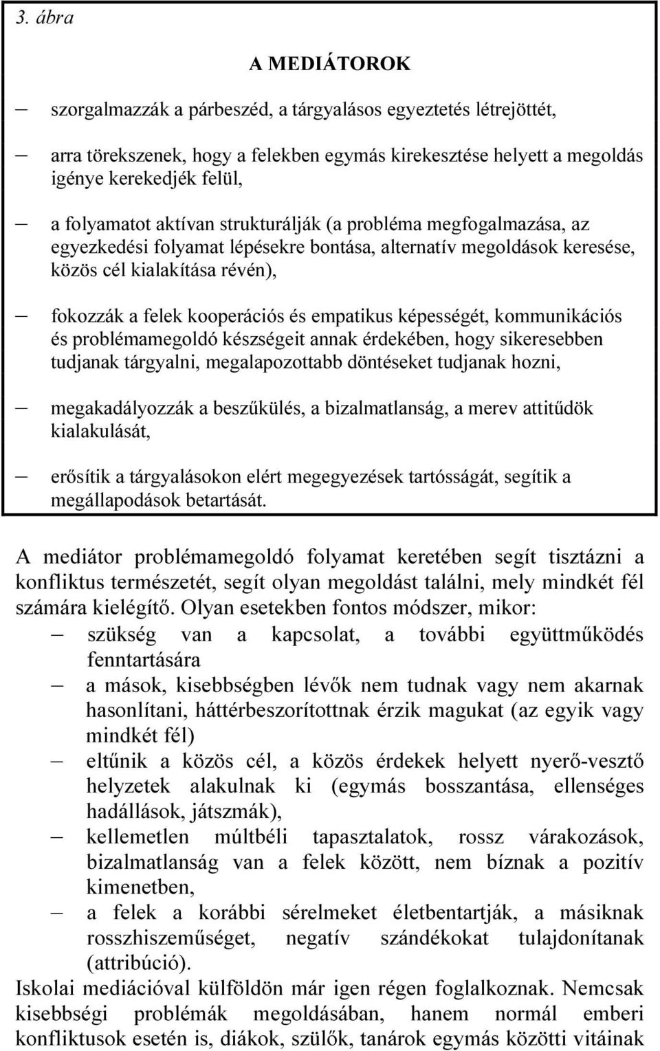 képességét, kommunikációs és problémamegoldó készségeit annak érdekében, hogy sikeresebben tudjanak tárgyalni, megalapozottabb döntéseket tudjanak hozni, megakadályozzák a beszűkülés, a