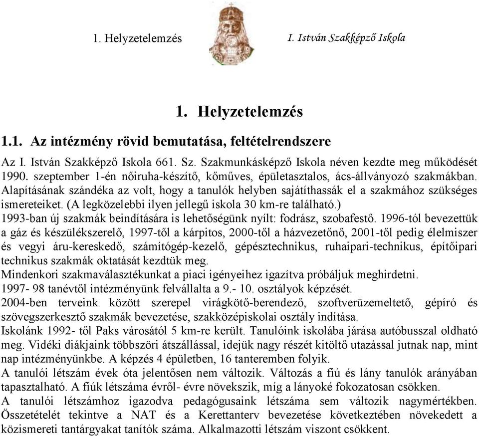 (A legközelebbi ilyen jellegű iskola 30 km-re található.) 1993-ban új szakmák beindítására is lehetőségünk nyílt: fodrász, szobafestő.