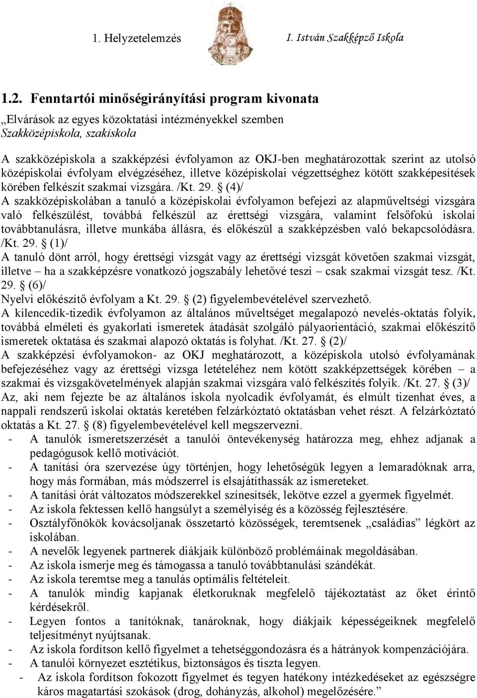 (4)/ A szakközépiskolában a tanuló a középiskolai évfolyamon befejezi az alapműveltségi vizsgára való felkészülést, továbbá felkészül az érettségi vizsgára, valamint felsőfokú iskolai