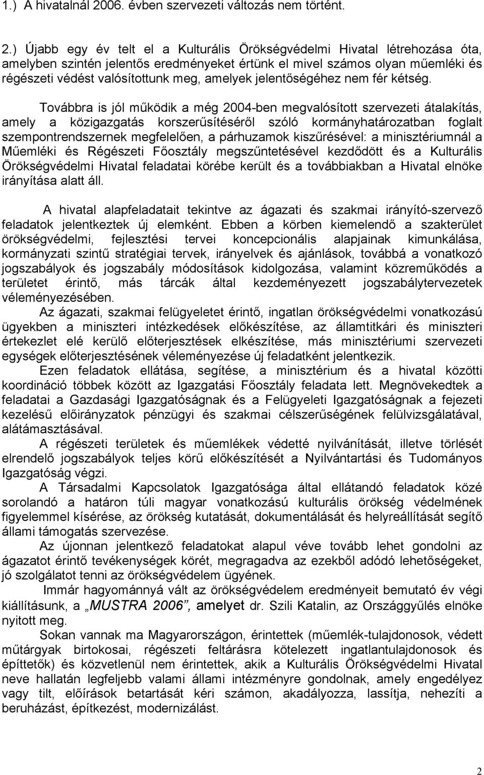 ) Újabb egy év telt el a Kulturális Örökségvédelmi Hivatal létrehozása óta, amelyben szintén jelentős eredményeket értünk el mivel számos olyan műemléki és régészeti védést valósítottunk meg, amelyek