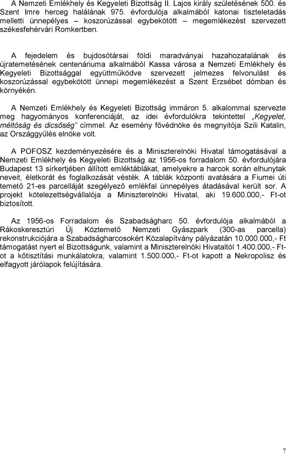 A fejedelem és bujdosótársai földi maradványai hazahozatalának és újratemetésének centenáriuma alkalmából Kassa városa a Nemzeti Emlékhely és Kegyeleti Bizottsággal együttműködve szervezett jelmezes