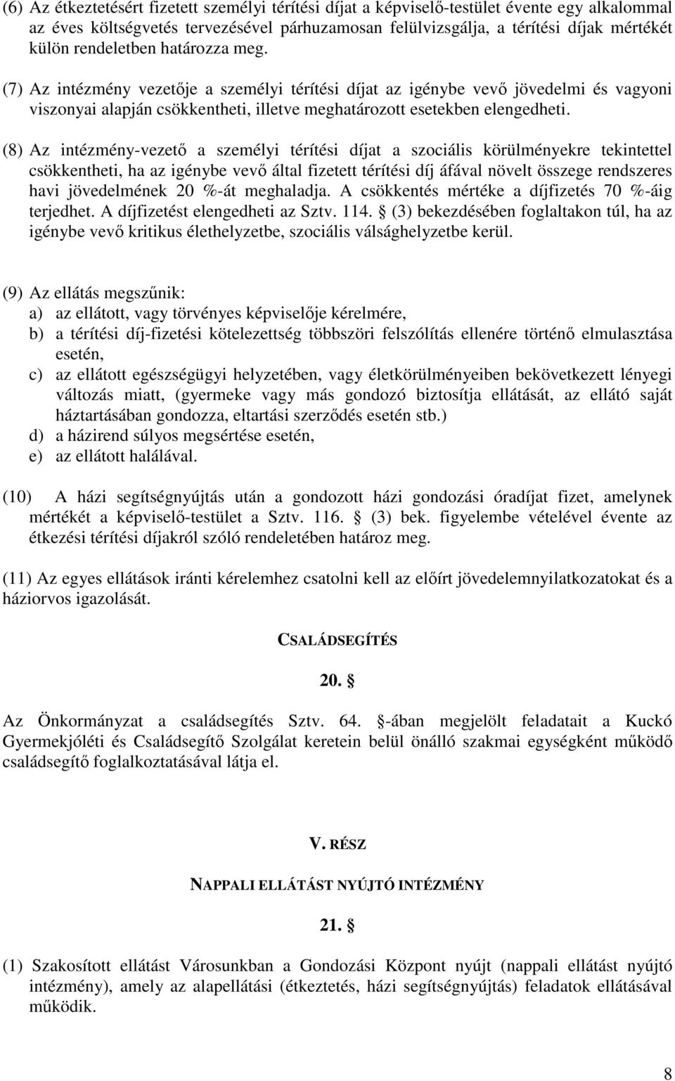 (8) Az intézmény-vezető a személyi térítési díjat a szociális körülményekre tekintettel csökkentheti, ha az igénybe vevő által fizetett térítési díj áfával növelt összege rendszeres havi jövedelmének