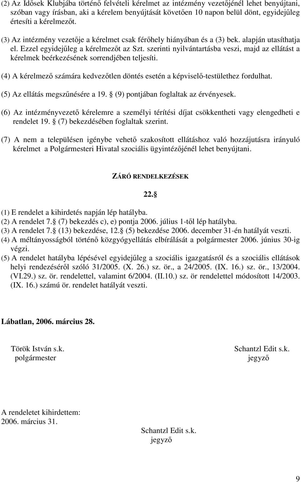 szerinti nyilvántartásba veszi, majd az ellátást a kérelmek beérkezésének sorrendjében teljesíti. (4) A kérelmező számára kedvezőtlen döntés esetén a képviselő-testülethez fordulhat.