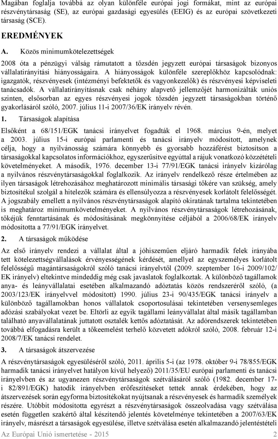 A hiányosságok különféle szereplőkhöz kapcsolódnak: igazgatók, részvényesek (intézményi befektetők és vagyonkezelők) és részvényesi képviseleti tanácsadók.