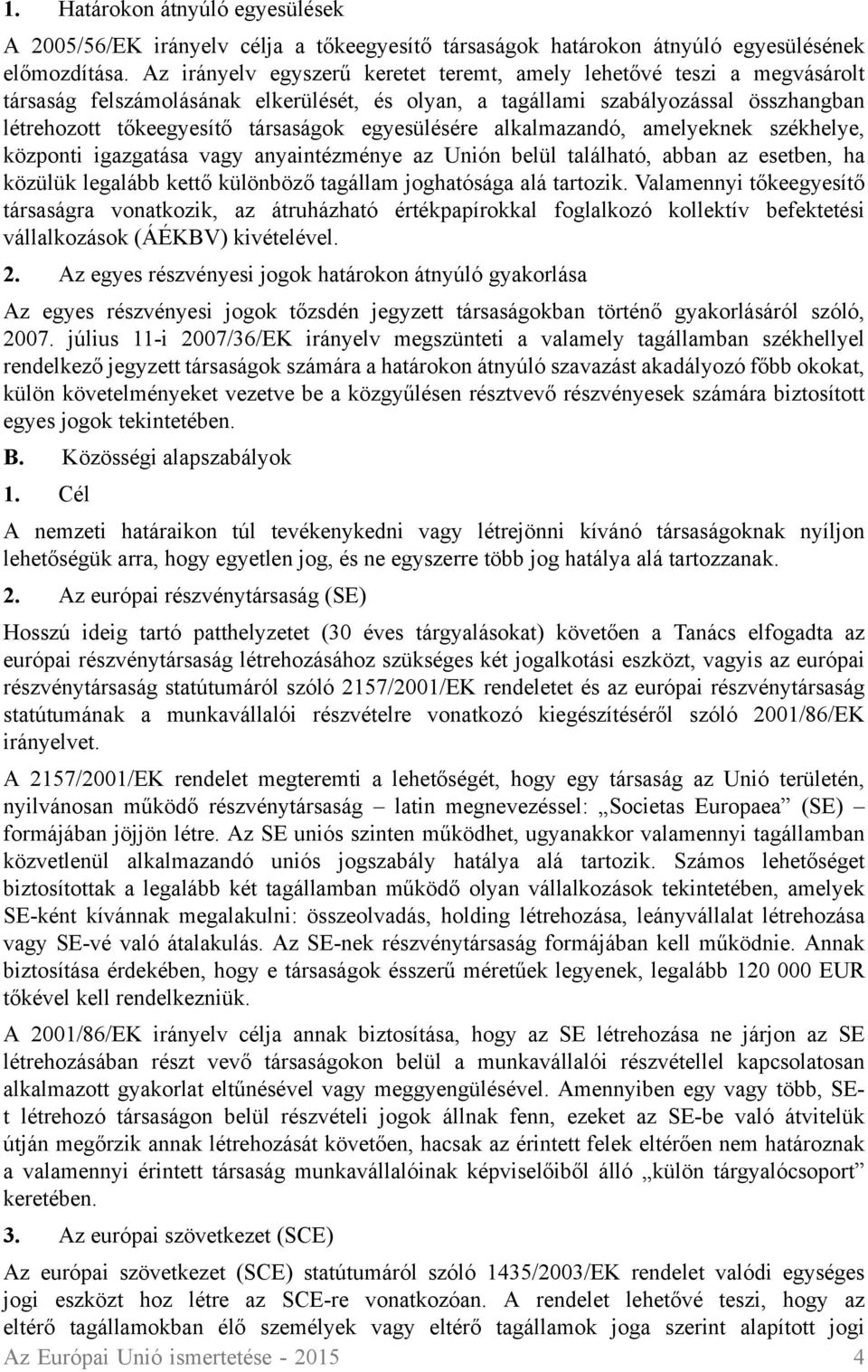 egyesülésére alkalmazandó, amelyeknek székhelye, központi igazgatása vagy anyaintézménye az Unión belül található, abban az esetben, ha közülük legalább kettő különböző tagállam joghatósága alá