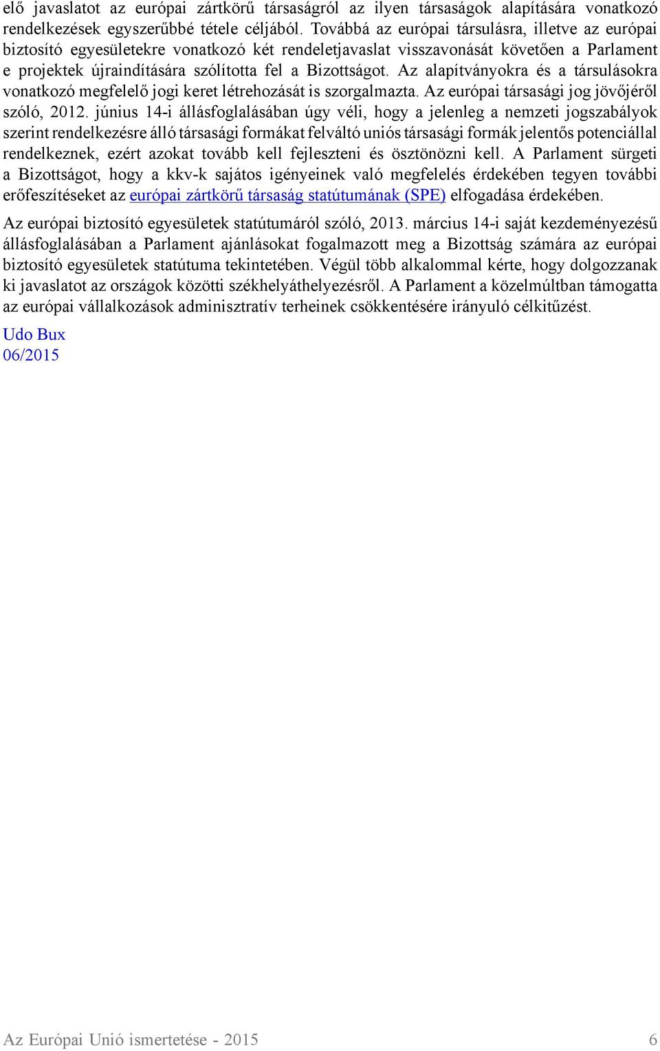 Az alapítványokra és a társulásokra vonatkozó megfelelő jogi keret létrehozását is szorgalmazta. Az európai társasági jog jövőjéről szóló, 2012.