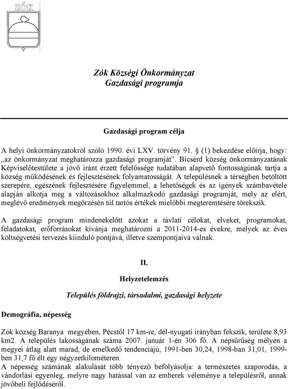 Bicsérd község önkormányzatának Képviselőtestülete a jövő iránt érzett felelőssége tudatában alapvető fontosságúnak tartja a község működésének és fejlesztésének folyamatosságát.