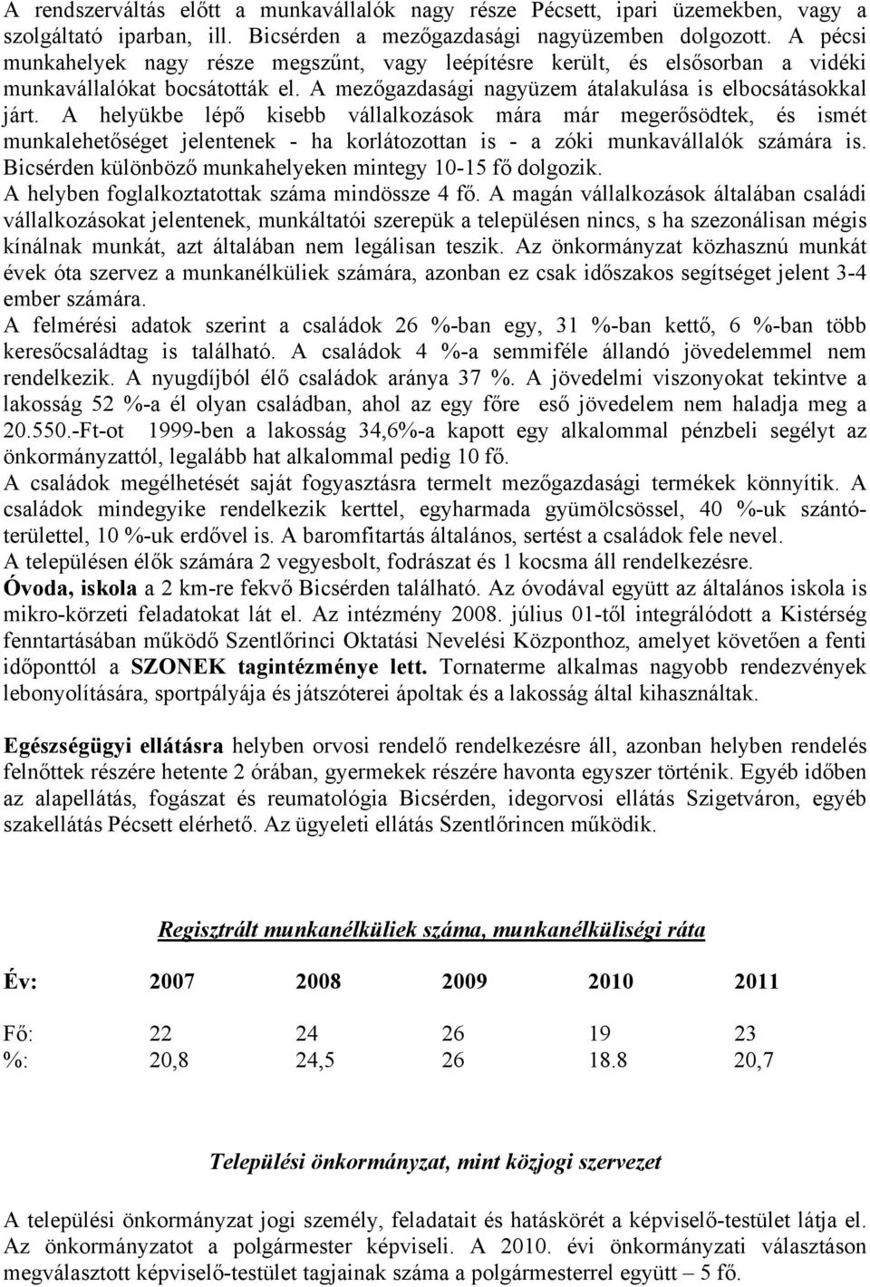 A helyükbe lépő kisebb vállalkozások mára már megerősödtek, és ismét munkalehetőséget jelentenek - ha korlátozottan is - a zóki munkavállalók számára is.