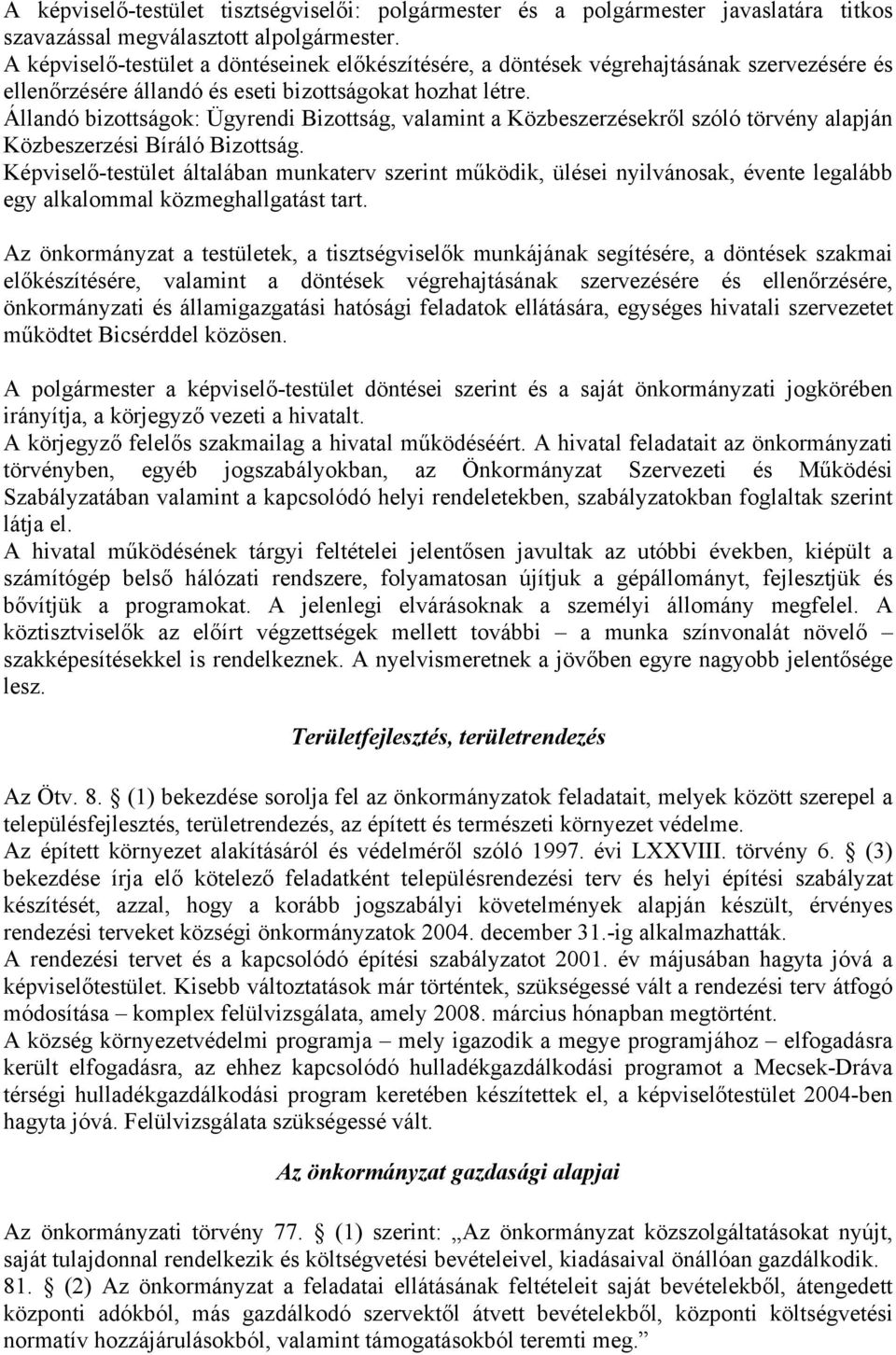 Állandó bizottságok: Ügyrendi Bizottság, valamint a Közbeszerzésekről szóló törvény alapján Közbeszerzési Bíráló Bizottság.