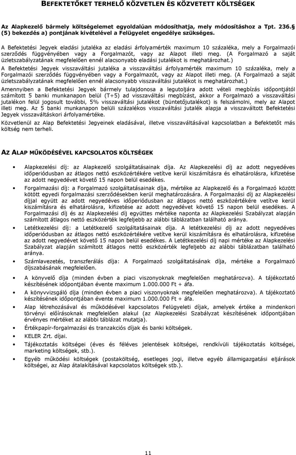 A Befektetési Jegyek eladási jutaléka az eladási árfolyamérték maximum 10 százaléka, mely a Forgalmazói szerzıdés függvényében vagy a Forgalmazót, vagy az Alapot illeti meg.