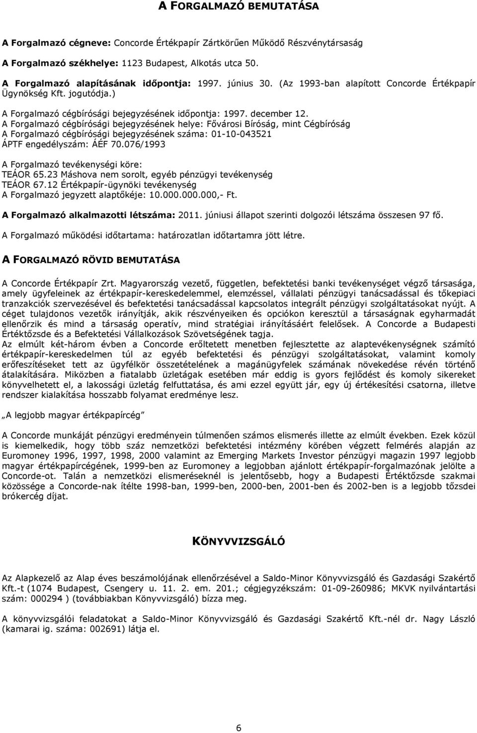 A Forgalmazó cégbírósági bejegyzésének helye: Fıvárosi Bíróság, mint Cégbíróság A Forgalmazó cégbírósági bejegyzésének száma: 01-10-043521 ÁPTF engedélyszám: ÁÉF 70.