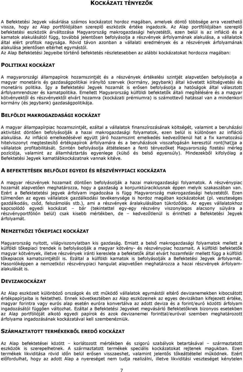 részvények árfolyamának alakulása, a vállalatok által elért profitok nagysága. Rövid távon azonban a vállalati eredmények és a részvények árfolyamának alakulása jelentısen eltérhet egymástól.