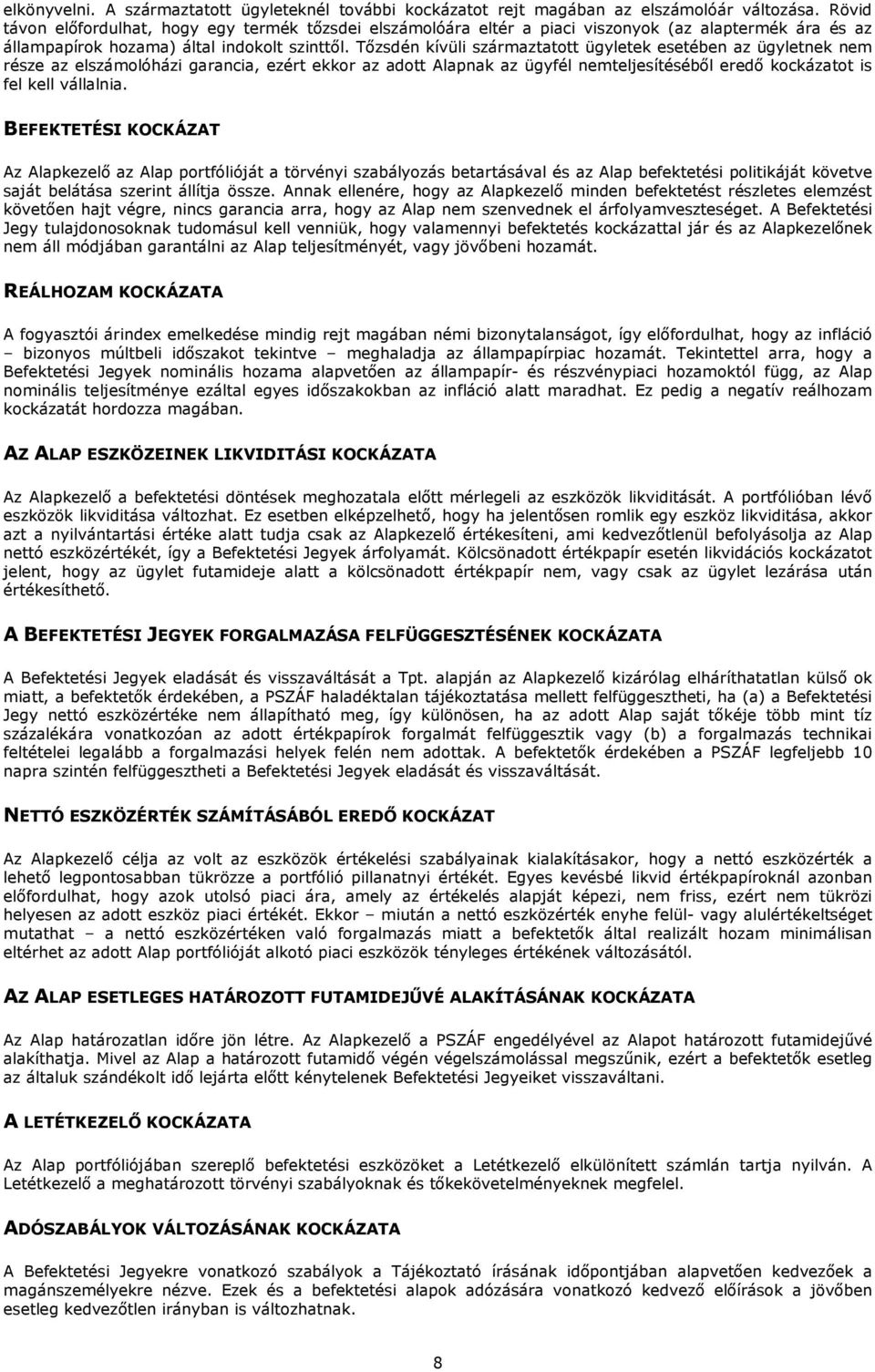 Tızsdén kívüli származtatott ügyletek esetében az ügyletnek nem része az elszámolóházi garancia, ezért ekkor az adott Alapnak az ügyfél nemteljesítésébıl eredı kockázatot is fel kell vállalnia.