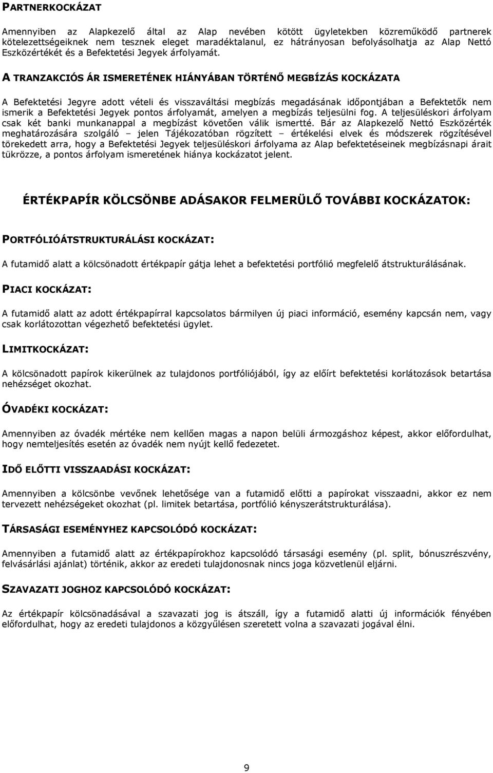 A TRANZAKCIÓS ÁR ISMERETÉNEK HIÁNYÁBAN TÖRTÉNİ MEGBÍZÁS KOCKÁZATA A Befektetési Jegyre adott vételi és visszaváltási megbízás megadásának idıpontjában a Befektetık nem ismerik a Befektetési Jegyek