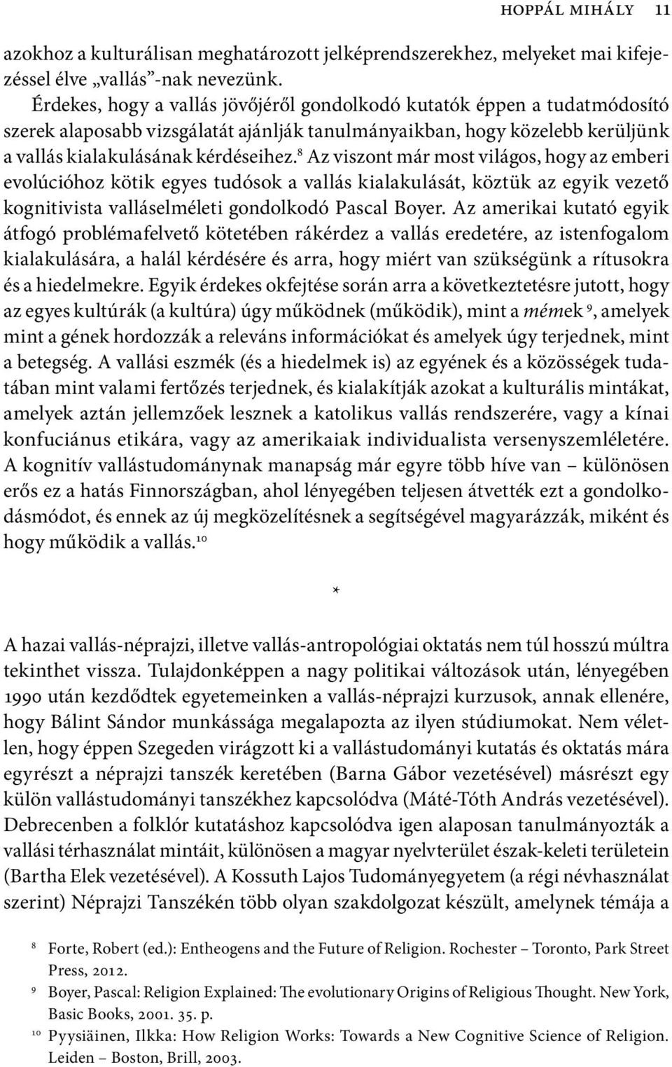 8 Az viszont már most világos, hogy az emberi evolúcióhoz kötik egyes tudósok a vallás kialakulását, köztük az egyik vezető kognitivista valláselméleti gondolkodó Pascal Boyer.