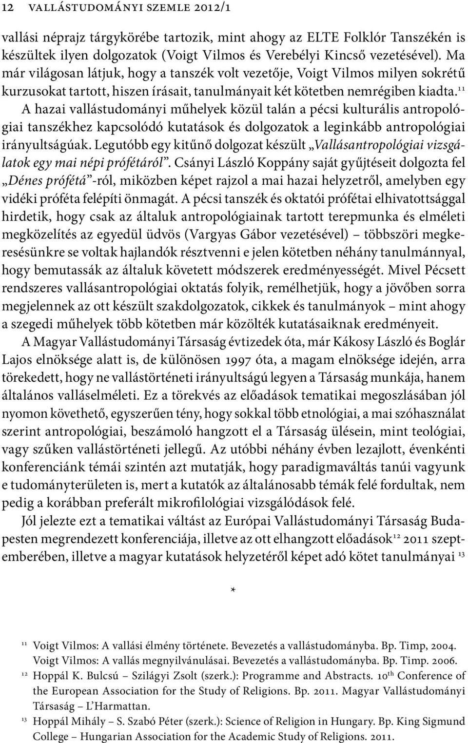 11 A hazai vallástudományi műhelyek közül talán a pécsi kulturális antropológiai tanszékhez kapcsolódó kutatások és dolgozatok a leginkább antropológiai irányultságúak.