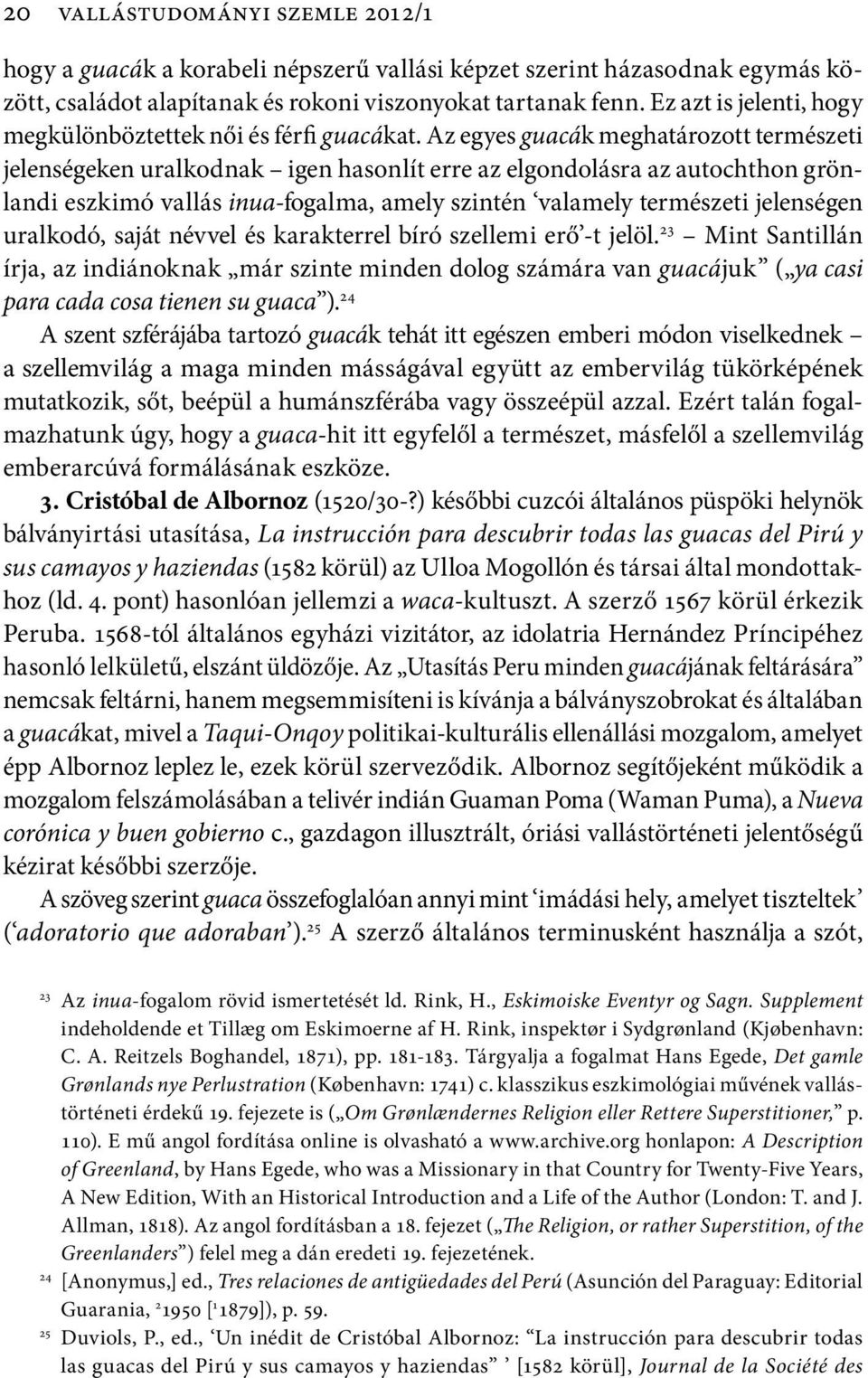 Az egyes guacák meghatározott természeti jelenségeken uralkodnak igen hasonlít erre az elgondolásra az autochthon grönlandi eszkimó vallás inua-fogalma, amely szintén valamely természeti jelenségen