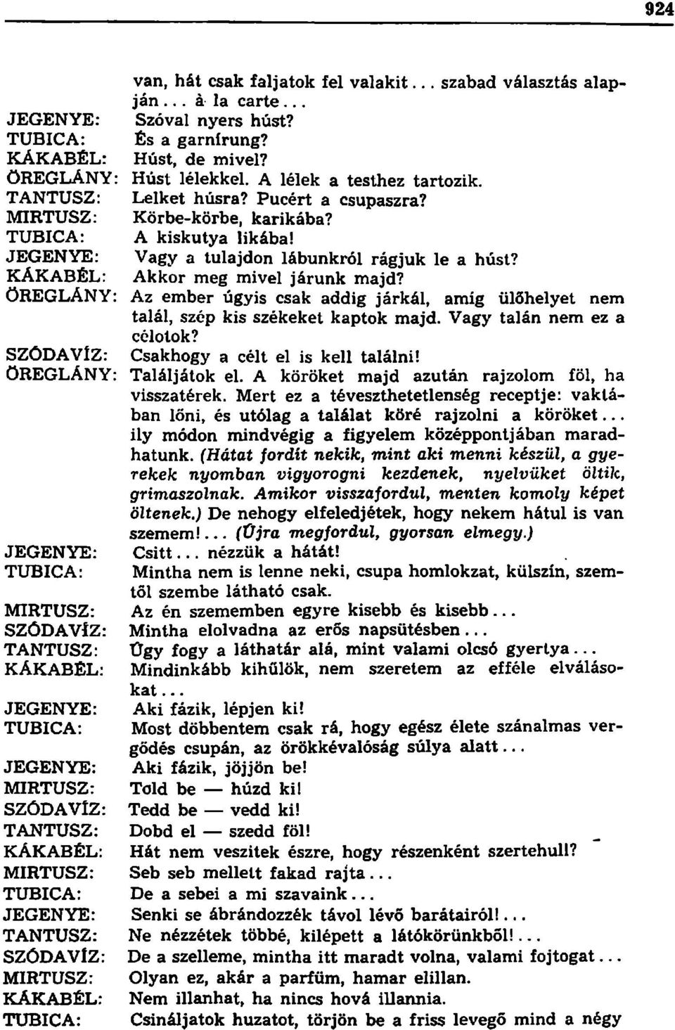 Vagy a tulajdon lábunkról rágjuk le a húst? Akkor meg mivel járunk majd? Az ember úgyis csak addig járkál, amíg ülőhelyet nem talál, szép kis székeket kaptok majd. Vagy talán nem ez a célotok?