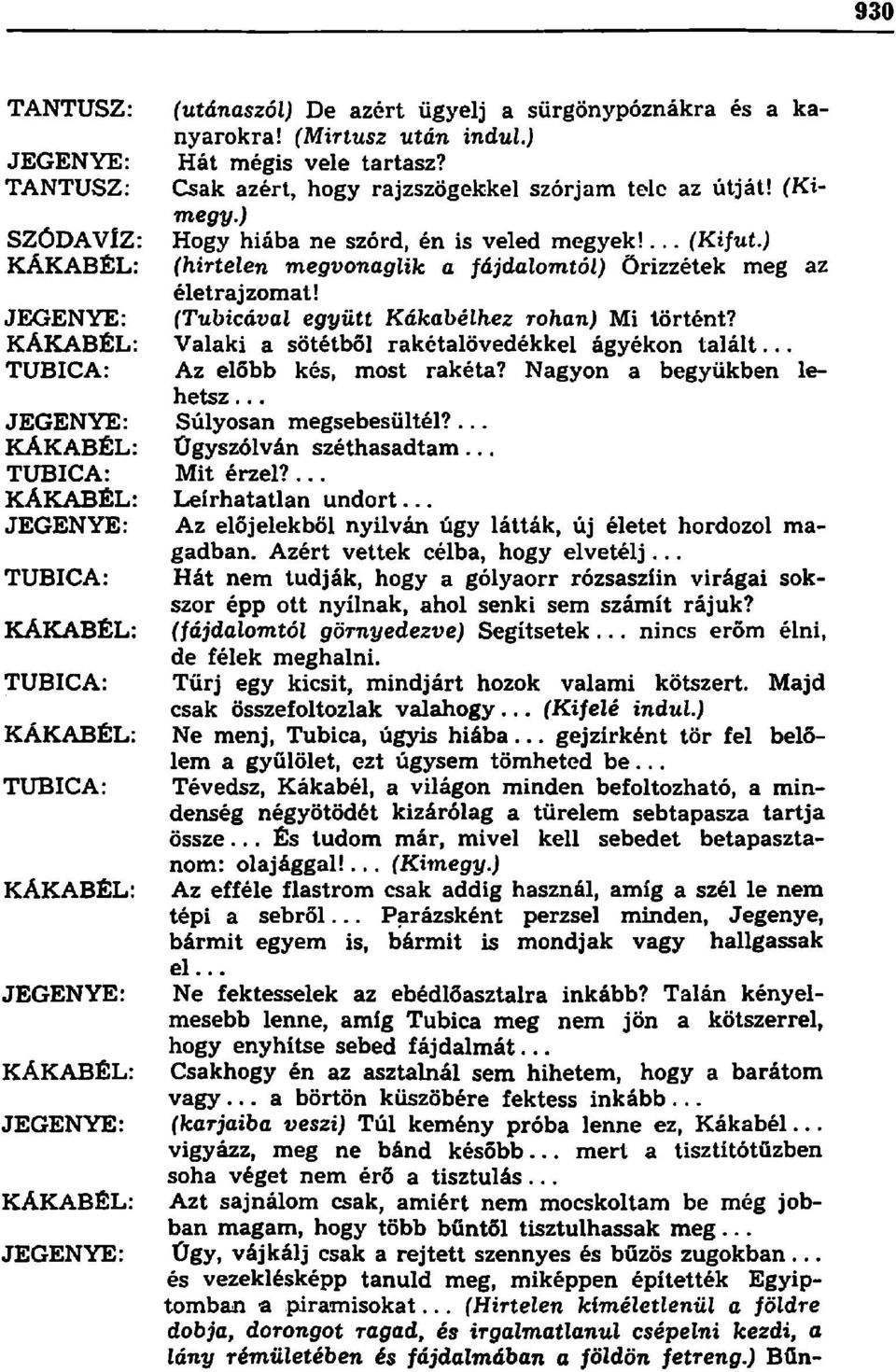 TUBICA: Valaki a sötétből rakétalövedékkel ágyékon talált... Az előbb kés, most rakéta? Nagyon a begyükben lehetsz... Súlyosan megsebesültél?... Űgyszólván széthasadtam... TUBICA: Mit érzel?