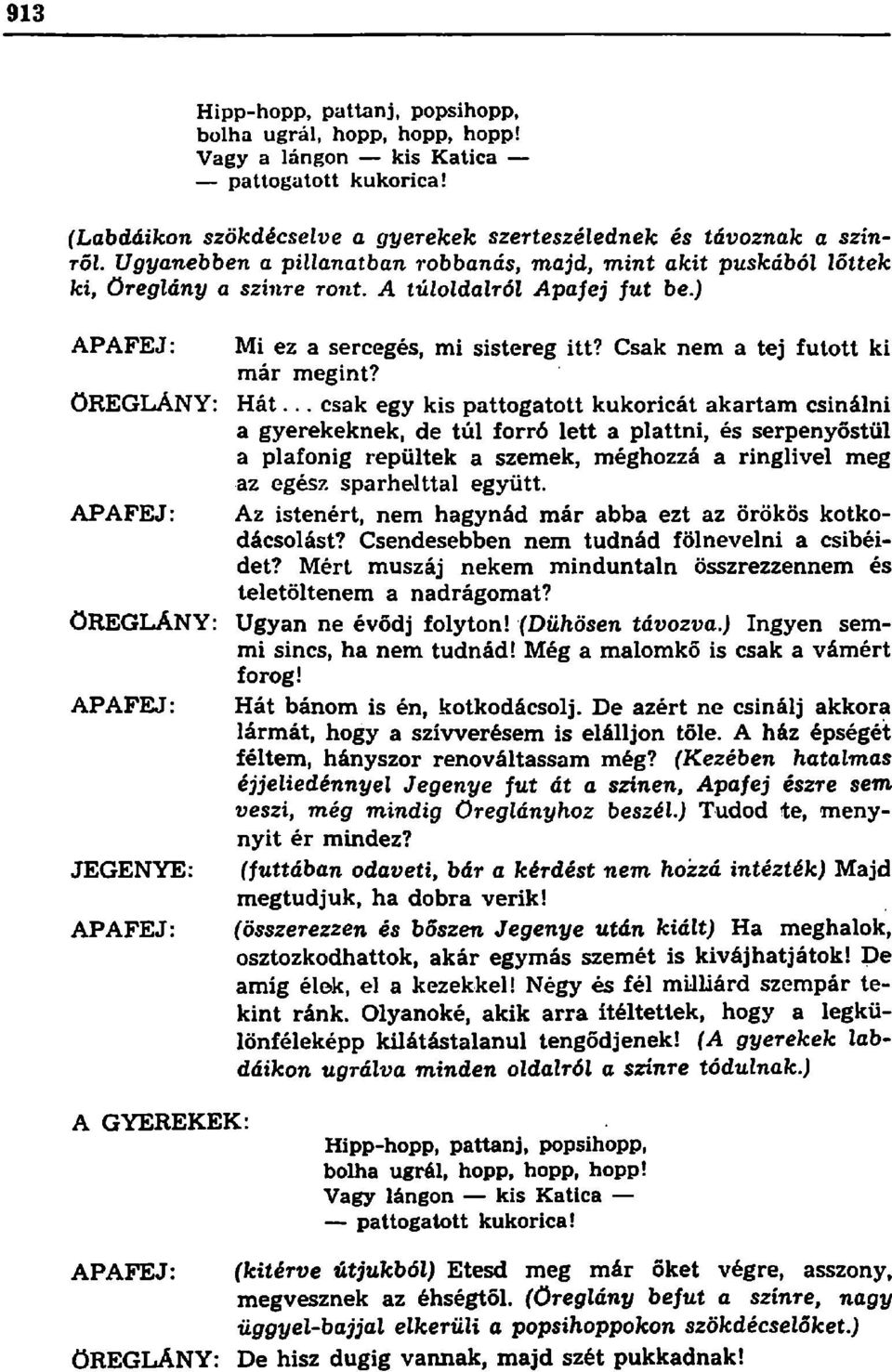 Hát... csak egy kis pattogatott kukoricát akartam csinálni a gyerekeknek, de túl forró lett a plattni, és serpenyőstül a plafonig repültek a szemek, méghozzá a ringlivel meg az egész sparhelttal együtt.