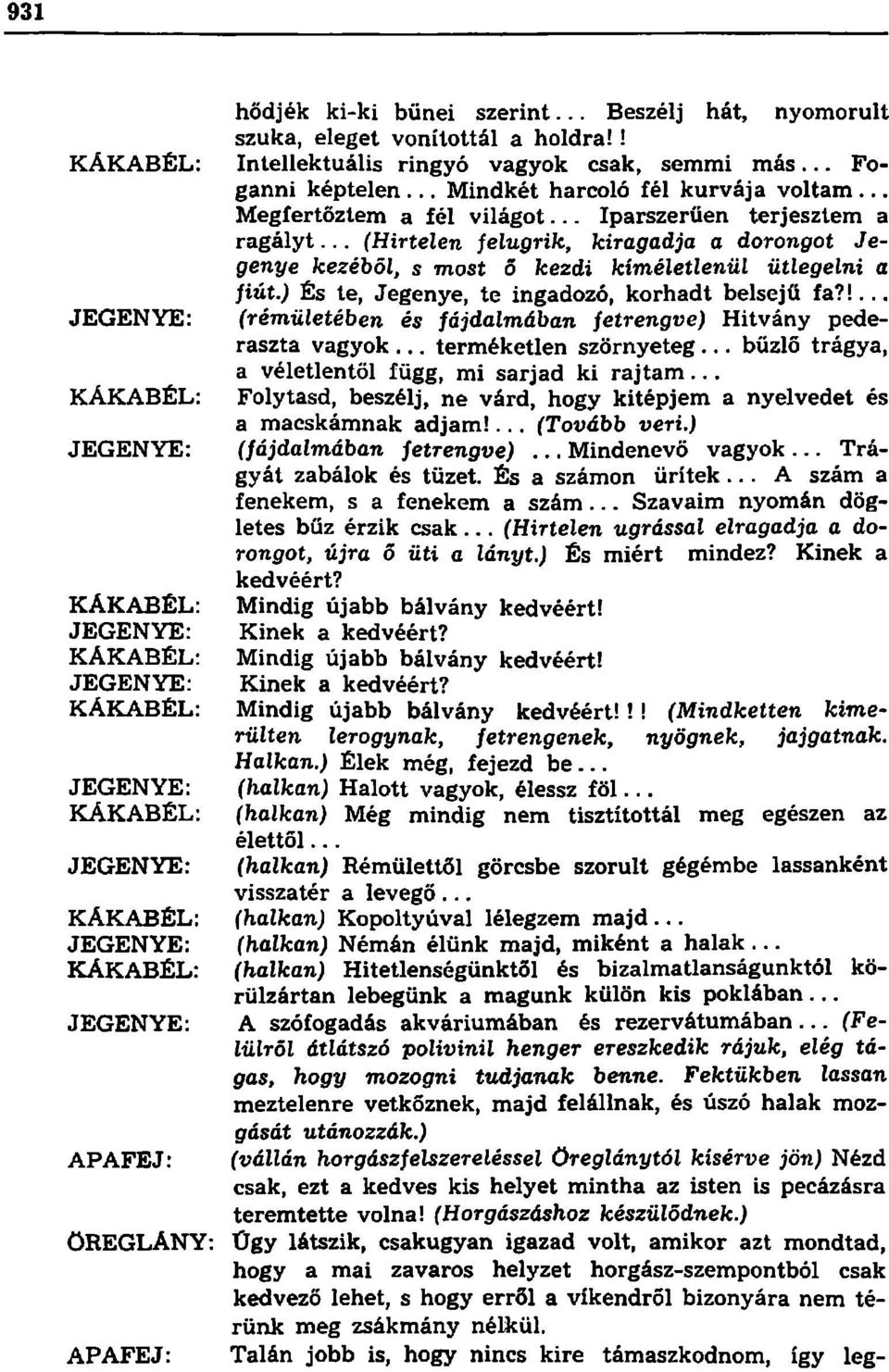 ) És te, Jegenye, te ingadozó, korhadt belsejü fa?!... (rémületében és fájdalmában fetrengve) Hitvány pederaszta vagyok... terméketlen szörnyeteg.