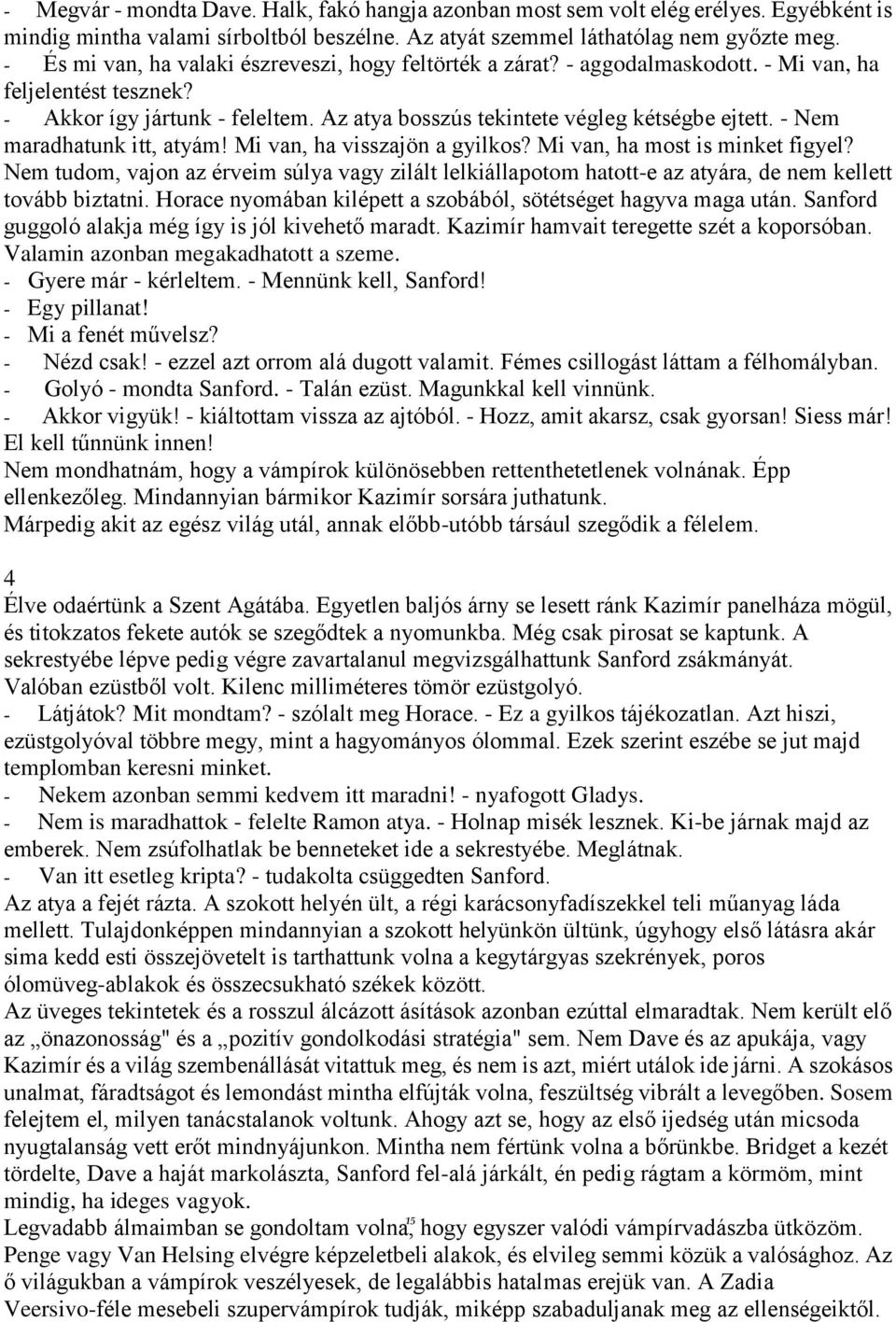 - Nem maradhatunk itt, atyám! Mi van, ha visszajön a gyilkos? Mi van, ha most is minket figyel?