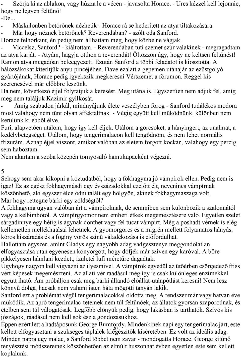 Horace felhorkant, én pedig nem állhattam meg, hogy közbe ne vágjak. - Viccelsz, Sanford? - kiáltottam. - Reverendában tuti szemet szúr valakinek - megragadtam az atya karját.