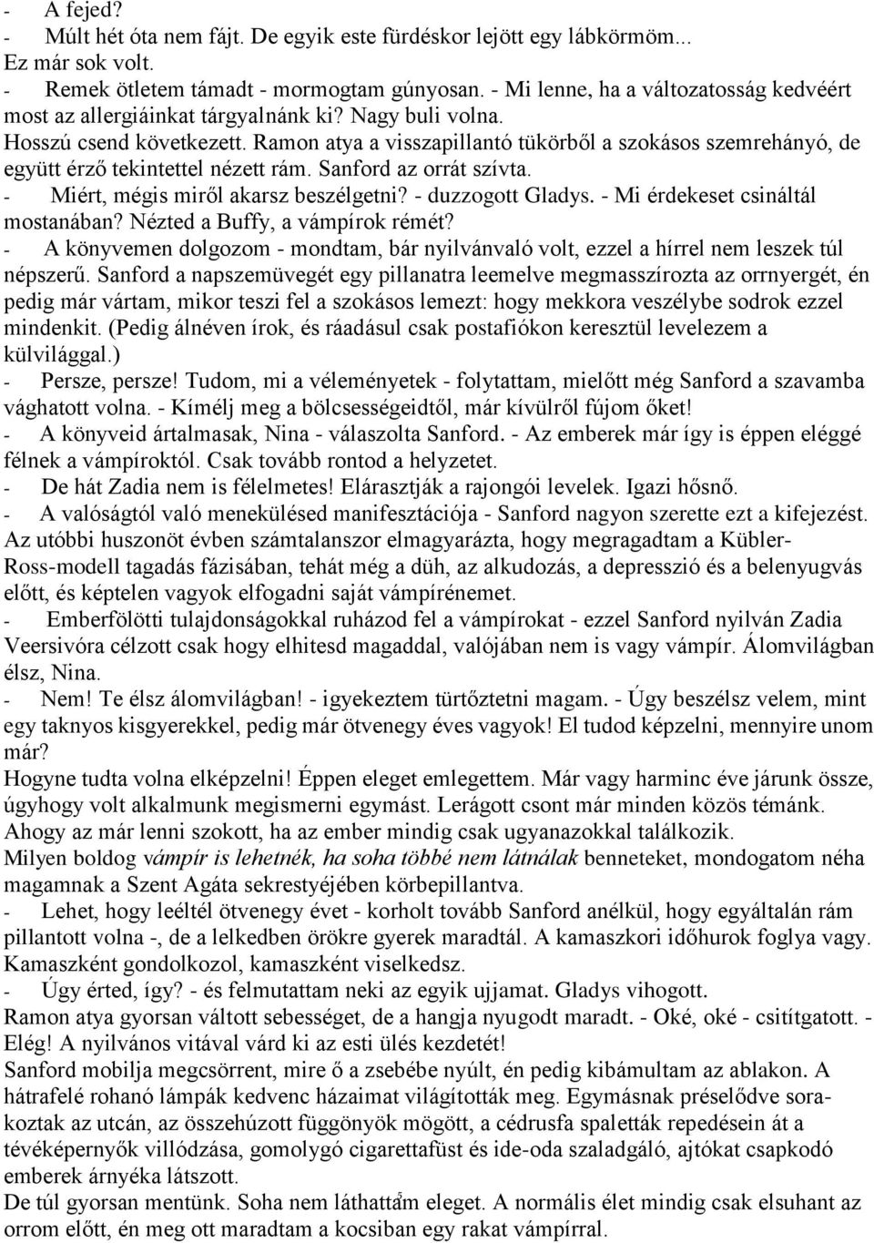 Ramon atya a visszapillantó tükörből a szokásos szemrehányó, de együtt érző tekintettel nézett rám. Sanford az orrát szívta. - Miért, mégis miről akarsz beszélgetni? - duzzogott Gladys.