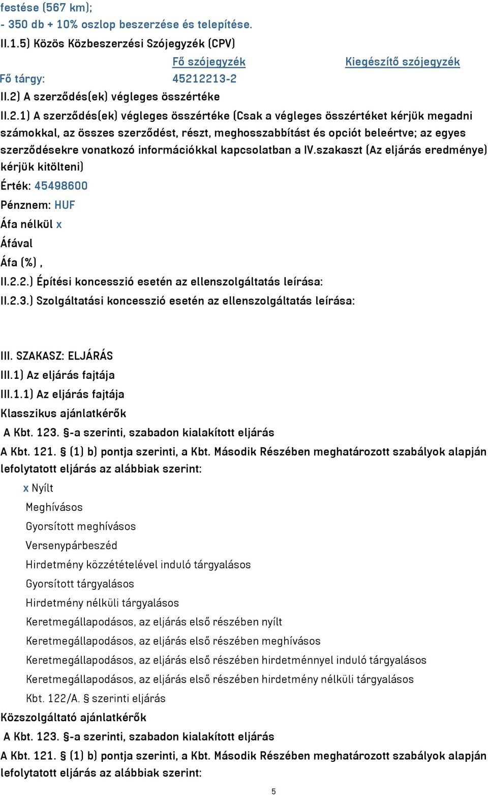 beleértve; az egyes szerződésekre vonatkozó információkkal kapcsolatban a IV.szakaszt (Az eljárás eredménye) kérjük kitölteni) Érték: 45498600 Pénznem: HUF Áfa nélkül x Áfával Áfa (%), II.2.