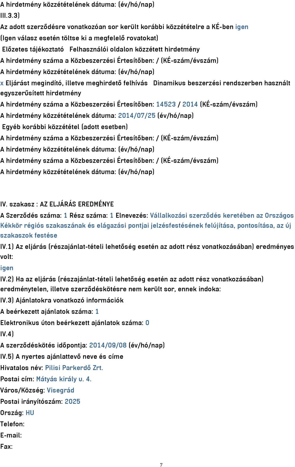 hirdetmény száma a Közbeszerzési Értesítőben: / (KÉ-szám/évszám) x Eljárást megindító, illetve meghirdető felhívás Dinamikus beszerzési rendszerben használt egyszerűsített hirdetmény A hirdetmény