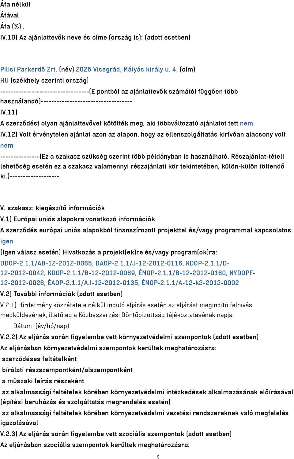 11) A szerződést olyan ajánlattevővel kötötték meg, aki többváltozatú ajánlatot tett nem IV.