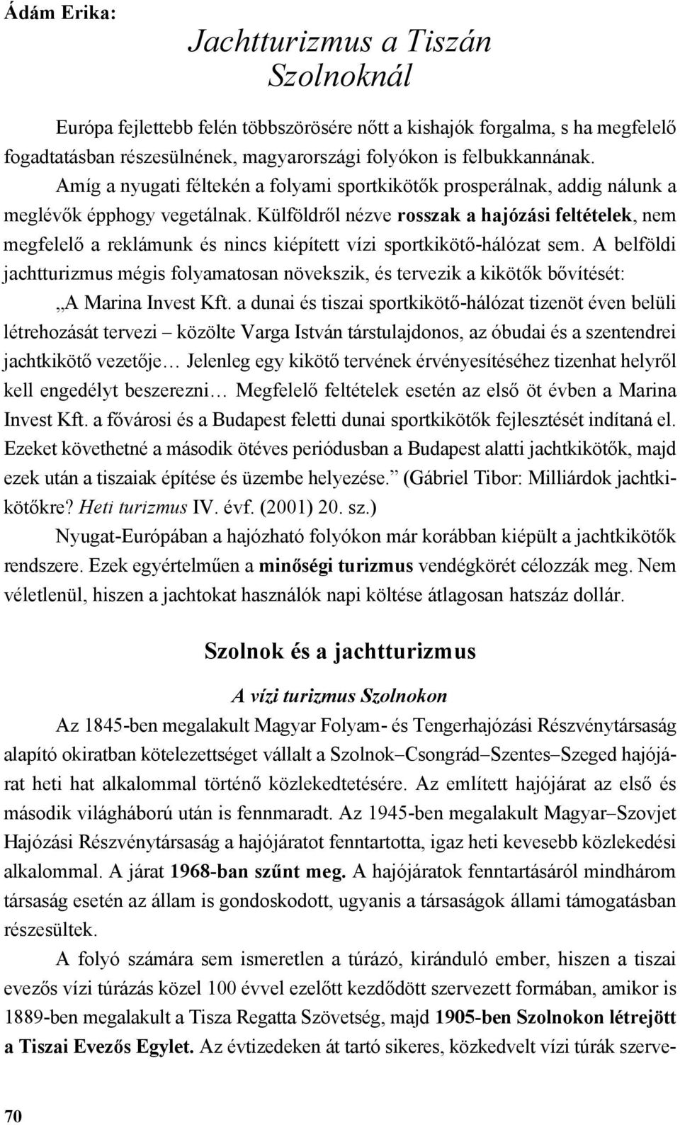 Külföldről nézve rosszak a hajózási feltételek, nem megfelelő a reklámunk és nincs kiépített vízi sportkikötő-hálózat sem.