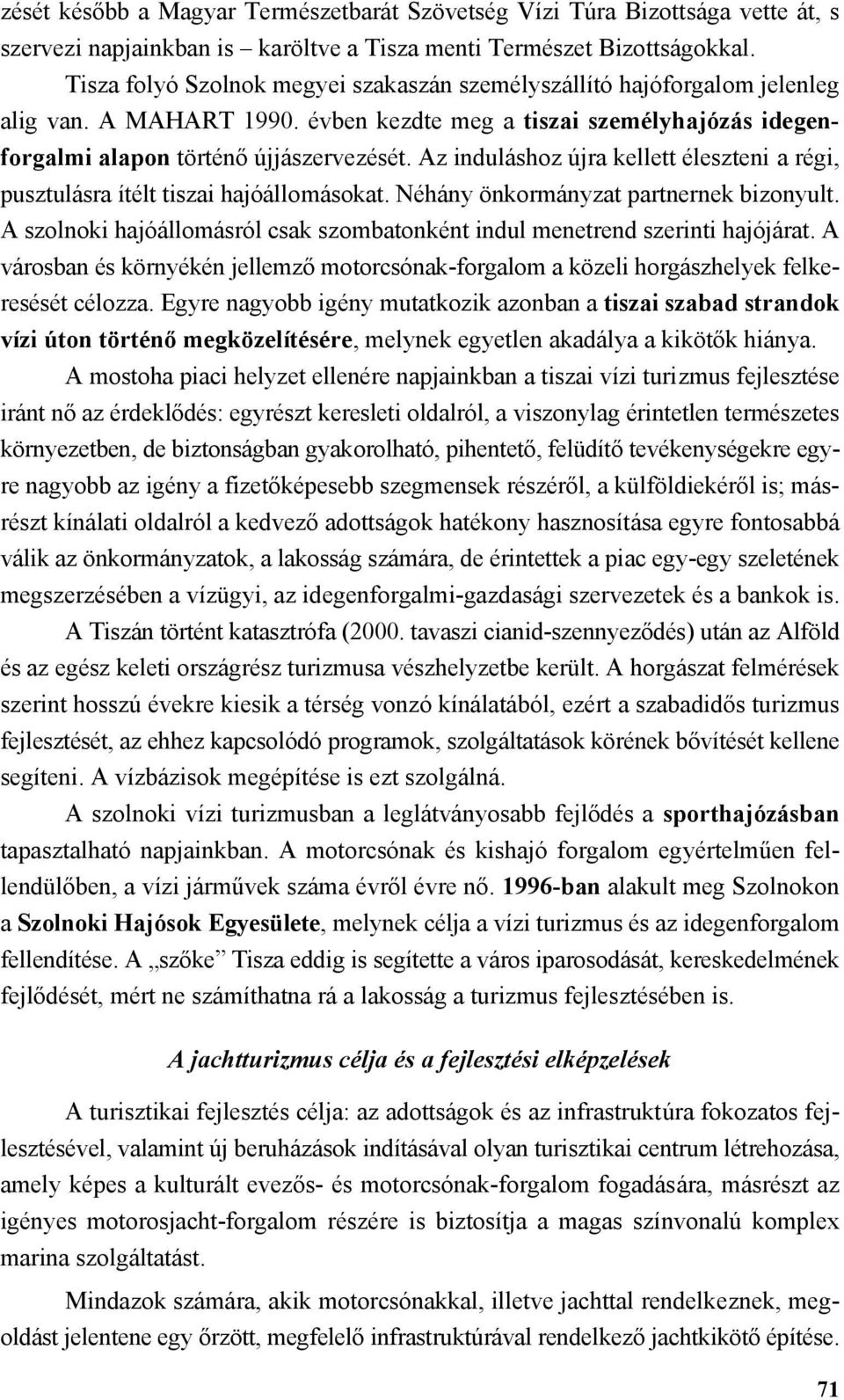 Az induláshoz újra kellett éleszteni a régi, pusztulásra ítélt tiszai hajóállomásokat. Néhány önkormányzat partnernek bizonyult.