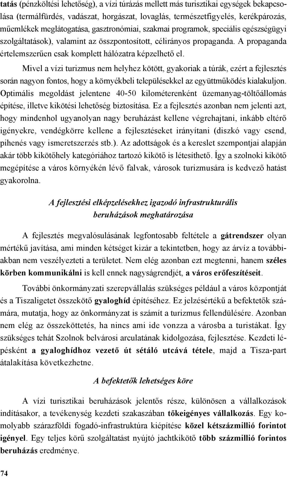 Mivel a vízi turizmus nem helyhez kötött, gyakoriak a túrák, ezért a fejlesztés során nagyon fontos, hogy a környékbeli településekkel az együttműködés kialakuljon.