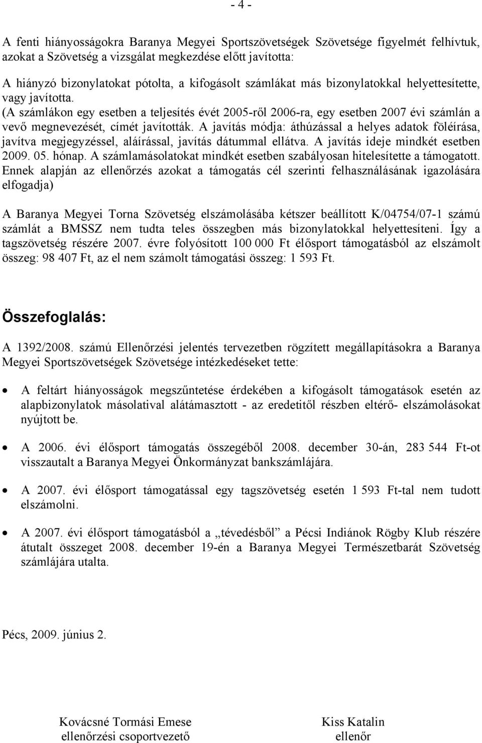 A javítás módja: áthúzással a helyes adatok föléírása, javítva megjegyzéssel, aláírással, javítás dátummal ellátva. A javítás ideje mindkét esetben 2009. 05. hónap.