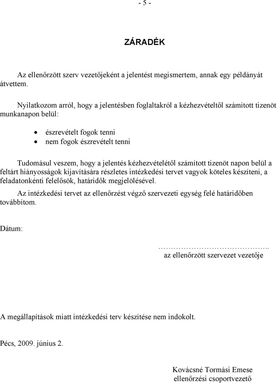 jelentés kézhezvételétől számított tizenöt napon belül a feltárt hiányosságok kijavítására részletes intézkedési tervet vagyok köteles készíteni, a feladatonkénti felelősök, határidők