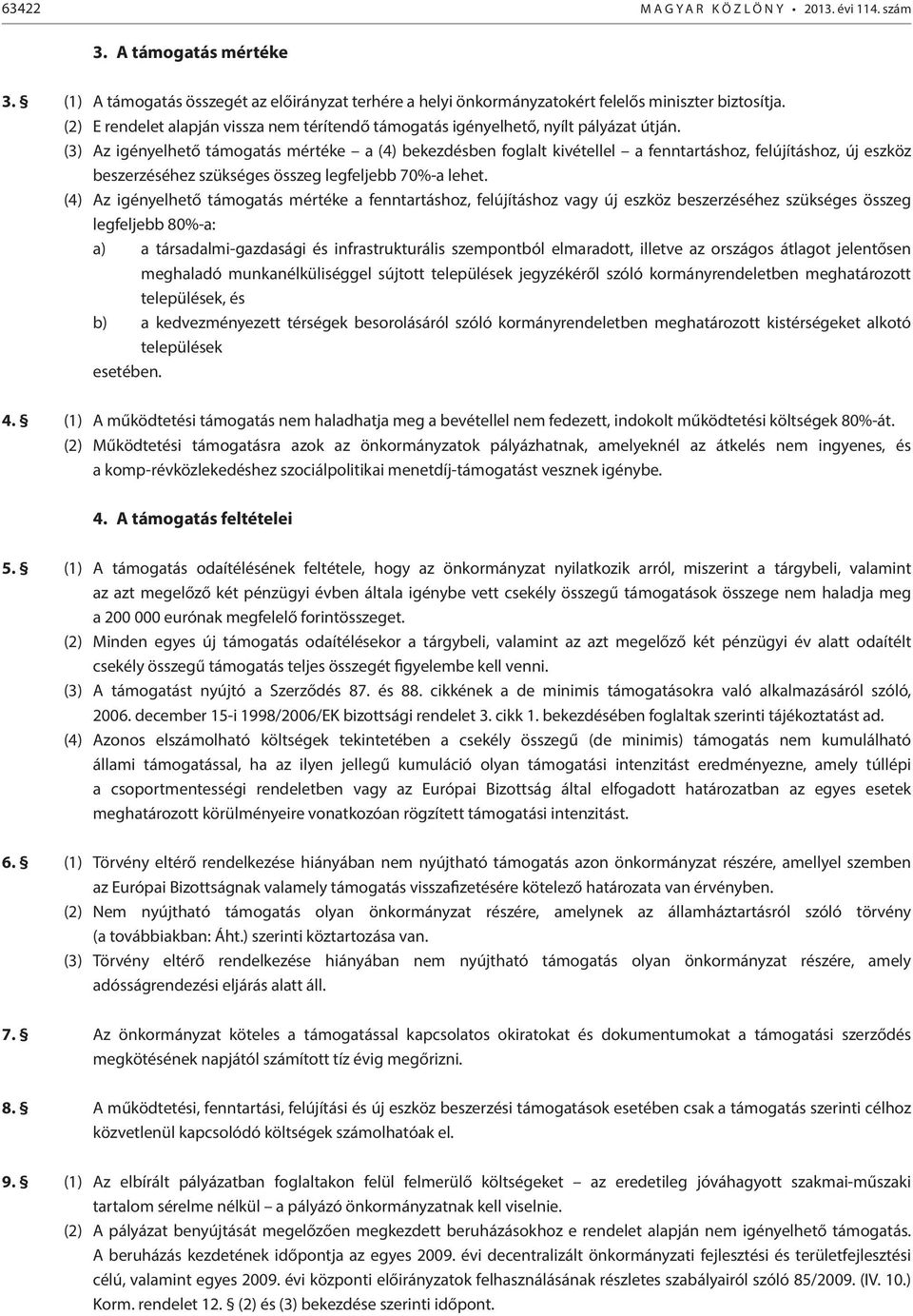 (3) Az igényelhető támogatás mértéke a (4) bekezdésben foglalt kivétellel a fenntartáshoz, felújításhoz, új eszköz beszerzéséhez szükséges összeg legfeljebb 70%-a lehet.