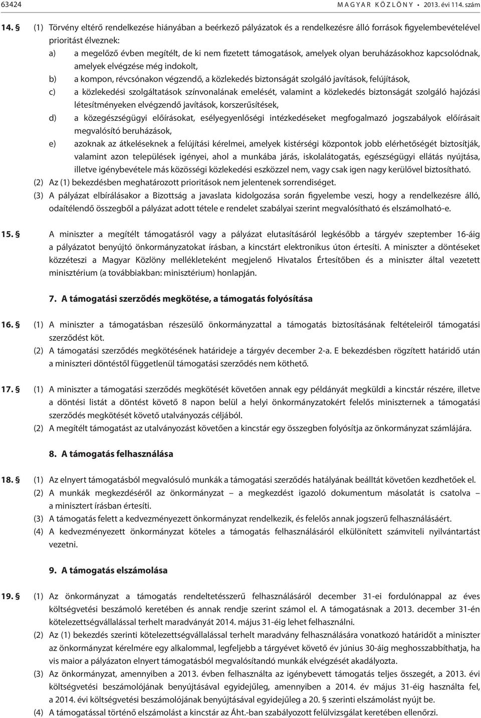 amelyek olyan beruházásokhoz kapcsolódnak, amelyek elvégzése még indokolt, b) a kompon, révcsónakon végzendő, a közlekedés biztonságát szolgáló javítások, felújítások, c) a közlekedési szolgáltatások