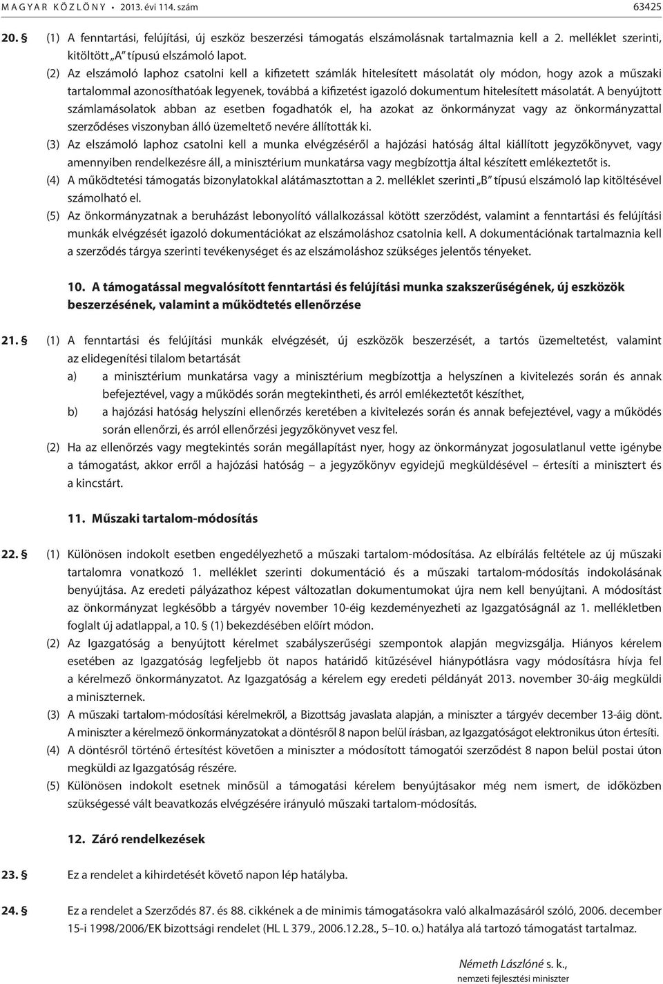 (2) Az elszámoló laphoz csatolni kell a kifizetett számlák hitelesített másolatát oly módon, hogy azok a műszaki tartalommal azonosíthatóak legyenek, továbbá a kifizetést igazoló dokumentum