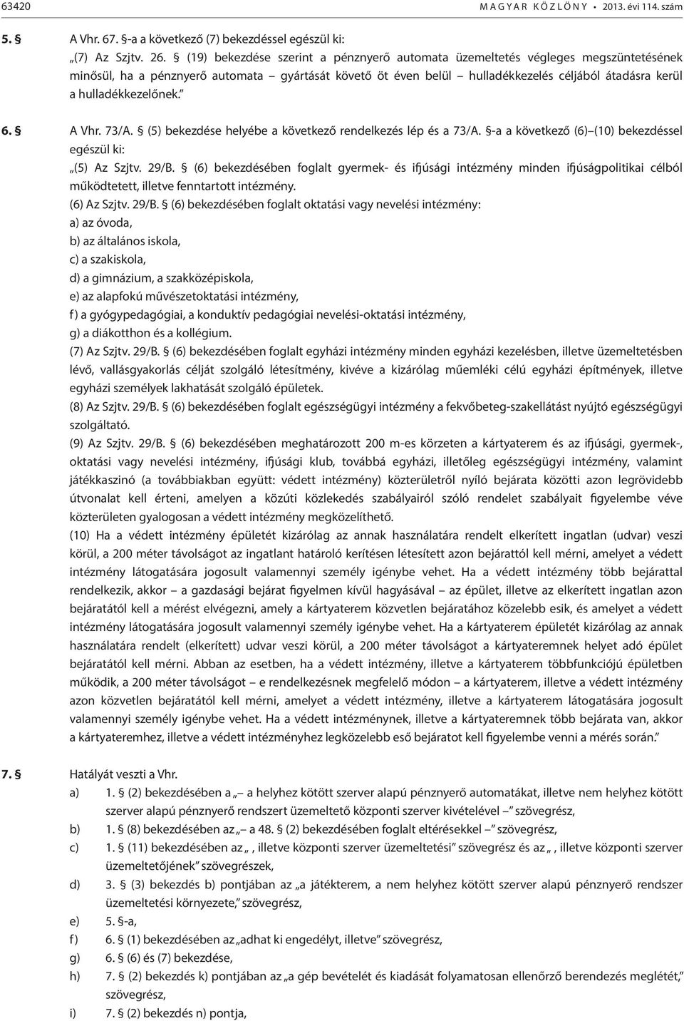 hulladékkezelőnek. 6. A Vhr. 73/A. (5) bekezdése helyébe a következő rendelkezés lép és a 73/A. -a a következő (6) (10) bekezdéssel egészül ki: (5) Az Szjtv. 29/B.