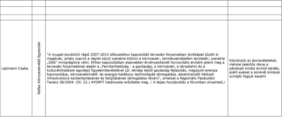 Ehhez kapcsolódóan alapvetően érvényesítendő horizontális elvként jelent meg a tervezési folyamatának elején a Fenntarthatóság - a gazdasági, a környezeti, a társadalmi és a kulturálishatások