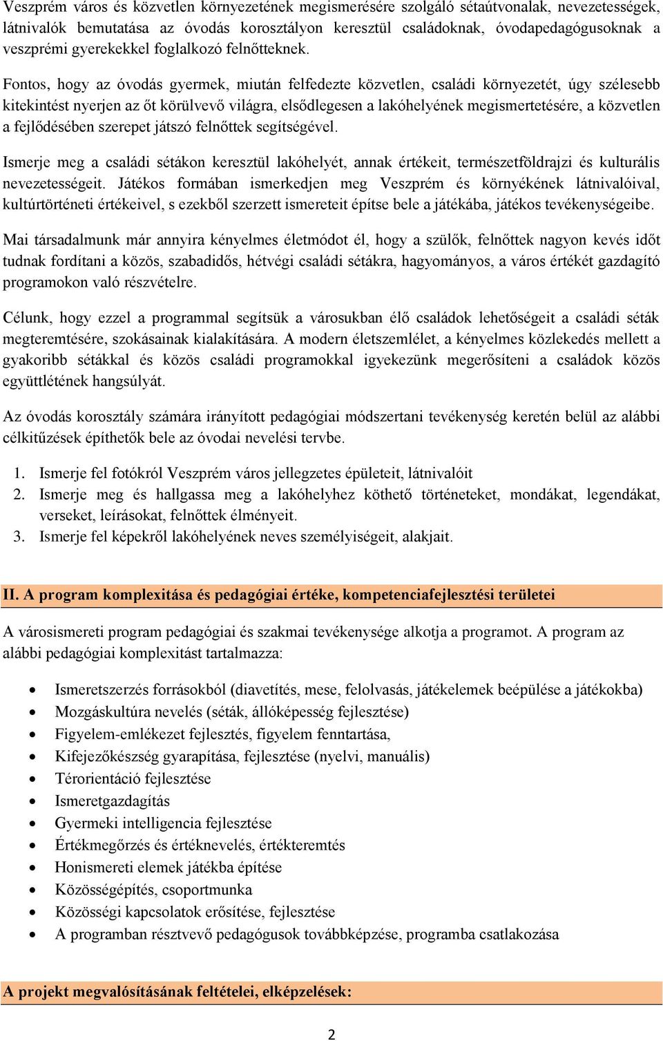 Fontos, hogy az óvodás gyermek, miután felfedezte közvetlen, családi környezetét, úgy szélesebb kitekintést nyerjen az őt körülvevő világra, elsődlegesen a lakóhelyének megismertetésére, a közvetlen