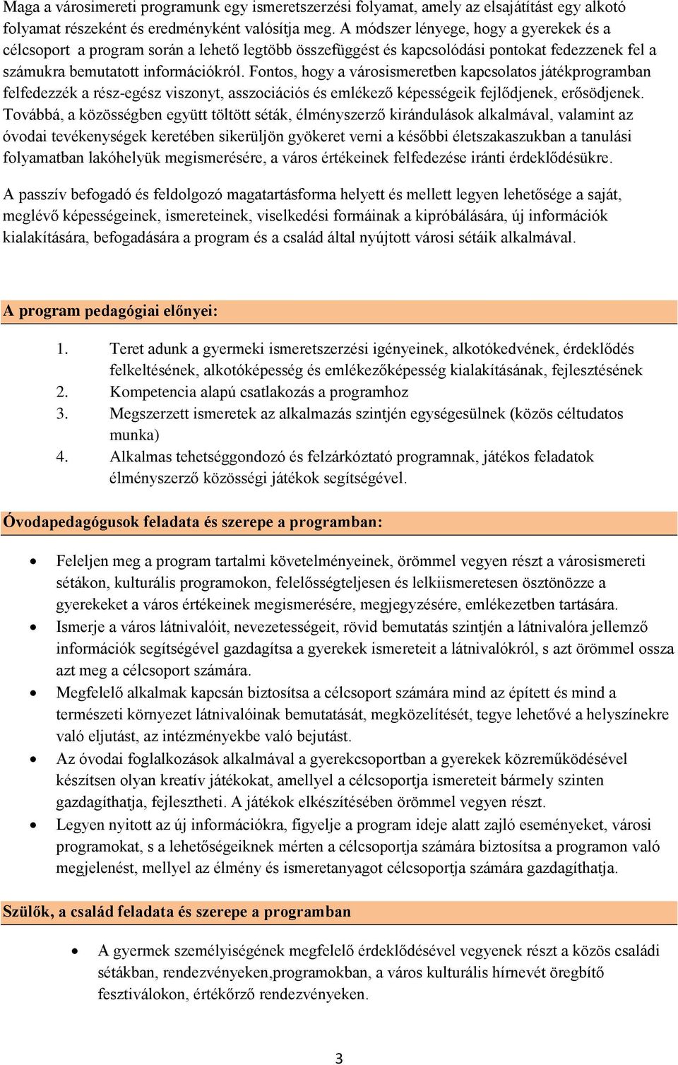 Fontos, hogy a városismeretben kapcsolatos játékprogramban felfedezzék a rész-egész viszonyt, asszociációs és emlékező képességeik fejlődjenek, erősödjenek.