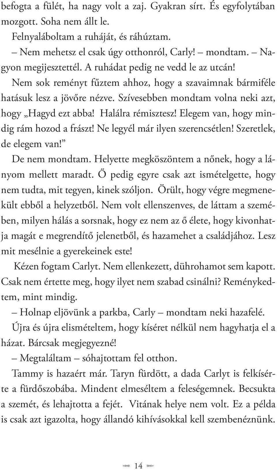 Szívesebben mondtam volna neki azt, hogy Hagyd ezt abba! Halálra rémisztesz! Elegem van, hogy mindig rám hozod a frászt! Ne legyél már ilyen szerencsétlen! Szeretlek, de elegem van! De nem mondtam.