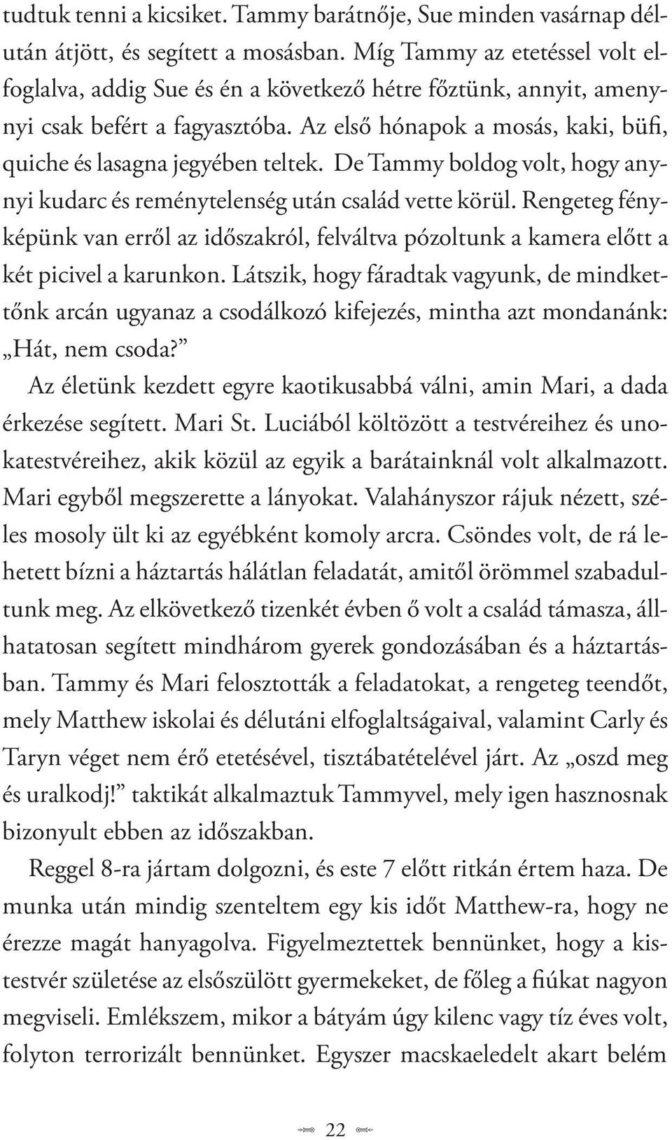 De Tammy boldog volt, hogy anynyi kudarc és reménytelenség után család vette körül. Rengeteg fényképünk van erről az időszakról, felváltva pózoltunk a kamera előtt a két picivel a karunkon.