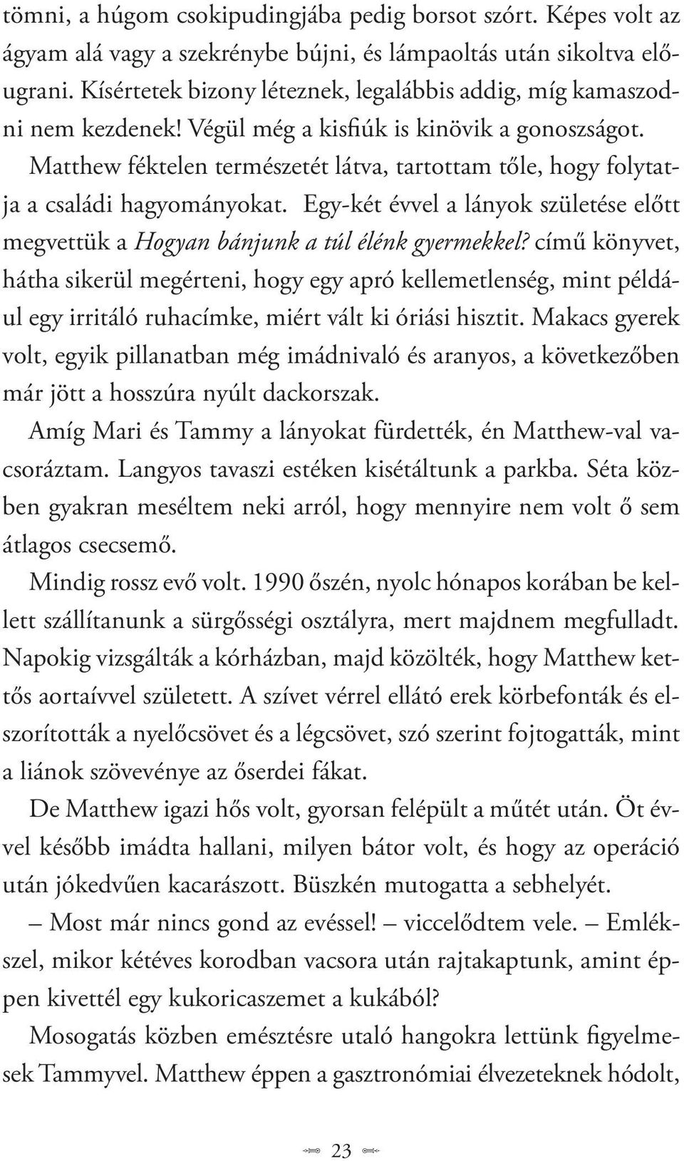 Matthew féktelen természetét látva, tartottam tőle, hogy folytatja a családi hagyományokat. Egy-két évvel a lányok születése előtt megvettük a Hogyan bánjunk a túl élénk gyermekkel?