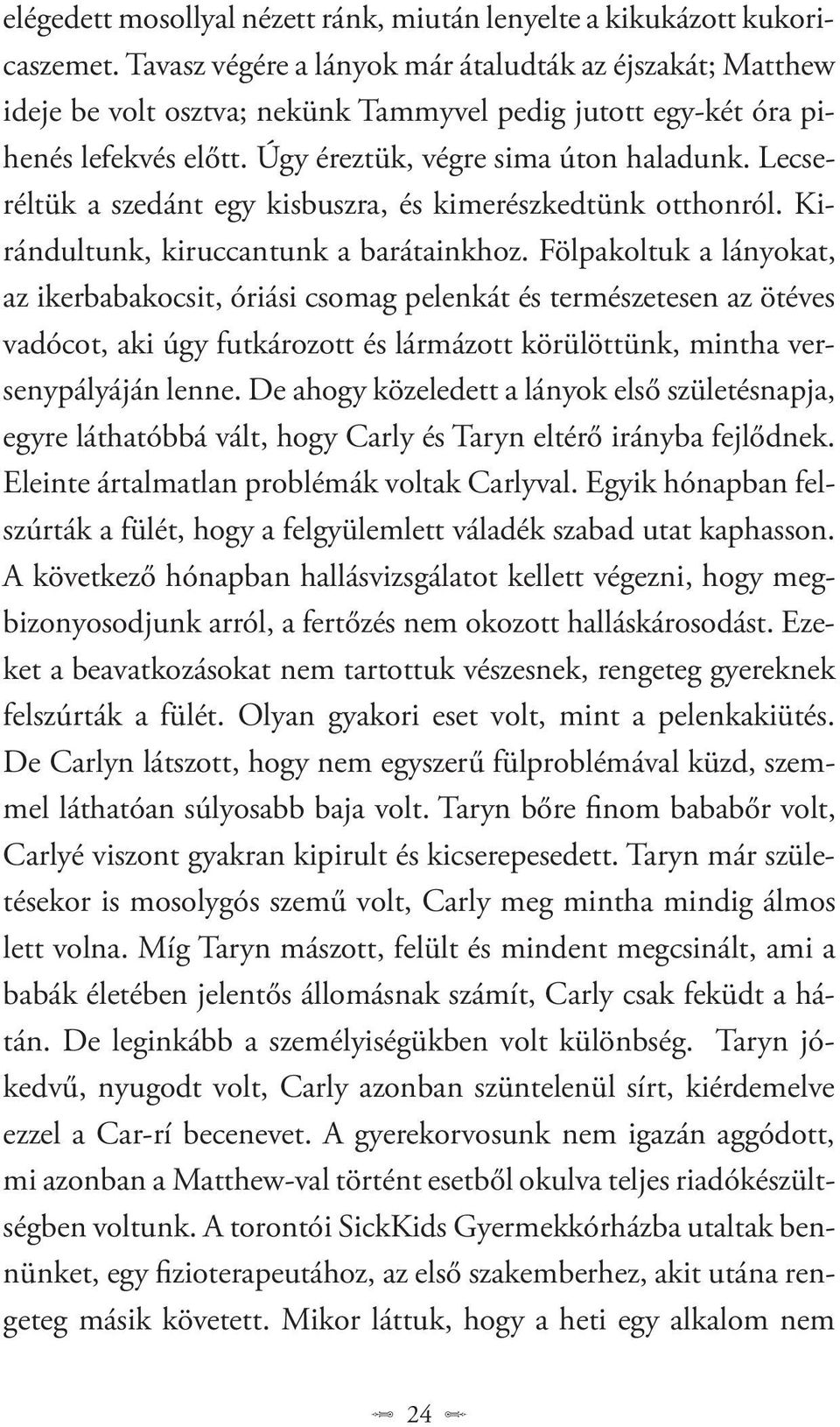 Lecseréltük a szedánt egy kisbuszra, és kimerészkedtünk otthonról. Kirándultunk, kiruccantunk a barátainkhoz.