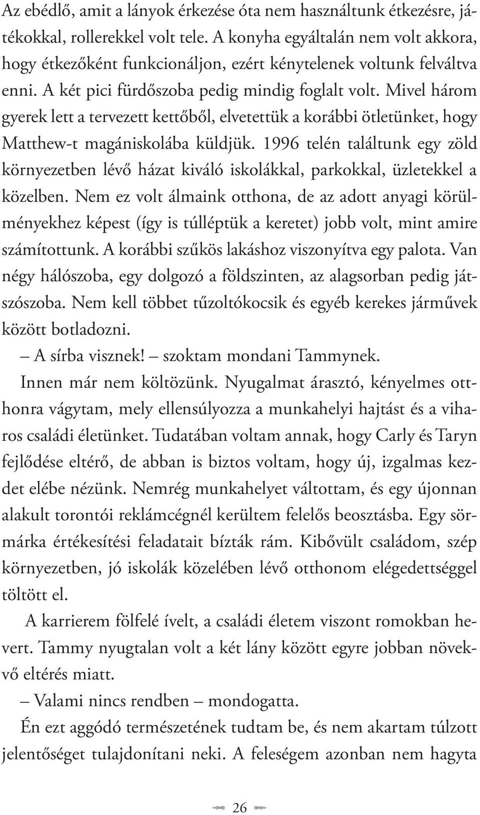 Mivel három gyerek lett a tervezett kettőből, elvetettük a korábbi ötletünket, hogy Matthew-t magániskolába küldjük.